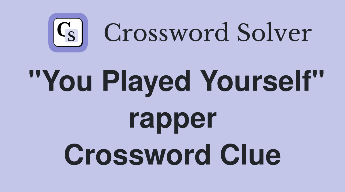 "You Played Yourself" rapper Crossword Clue Answers Crossword Solver